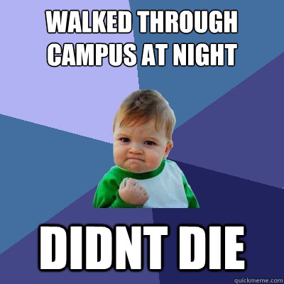Walked Through Campus at night didnt die  Success Kid