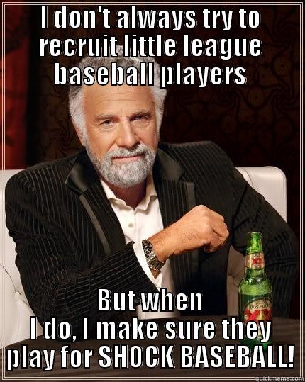 I DON'T ALWAYS TRY TO RECRUIT LITTLE LEAGUE BASEBALL PLAYERS BUT WHEN I DO, I MAKE SURE THEY PLAY FOR SHOCK BASEBALL! The Most Interesting Man In The World