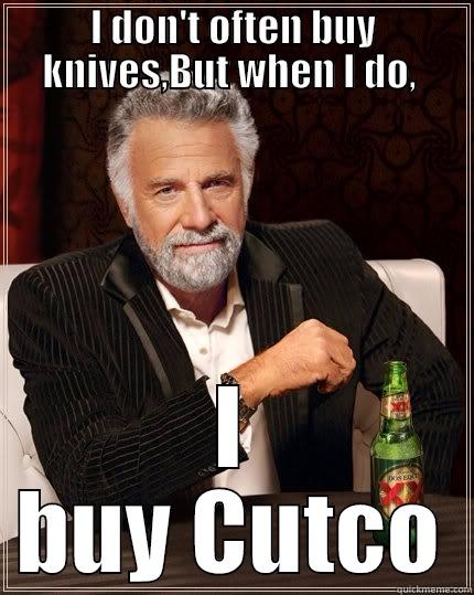 I DON'T OFTEN BUY KNIVES,BUT WHEN I DO,  I BUY CUTCO The Most Interesting Man In The World