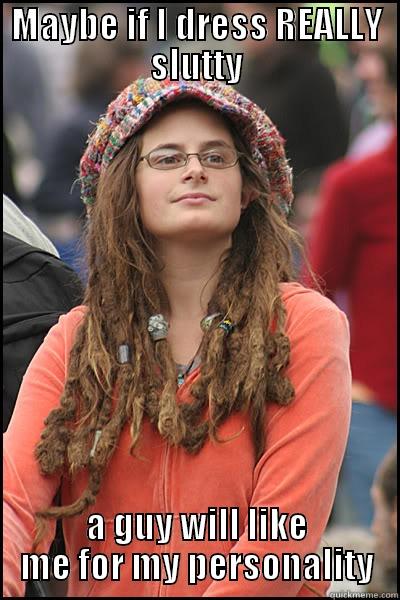 MAYBE IF I DRESS REALLY SLUTTY A GUY WILL LIKE ME FOR MY PERSONALITY College Liberal