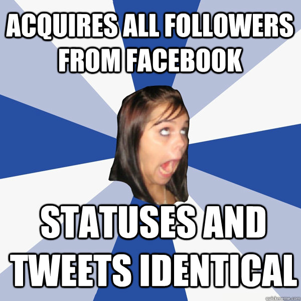 Acquires all followers from Facebook  statuses and tweets identical  Annoying Facebook Girl