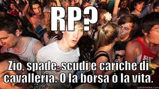 RP?  ZIO, SPADE, SCUDI E CARICHE DI CAVALLERIA. O LA BORSA O LA VITA. Sudden Clarity Clarence