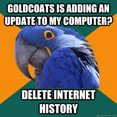 Goldcoats is adding an update to my computer? DELETE INTERNET HISTORY  Paranoid Parrot