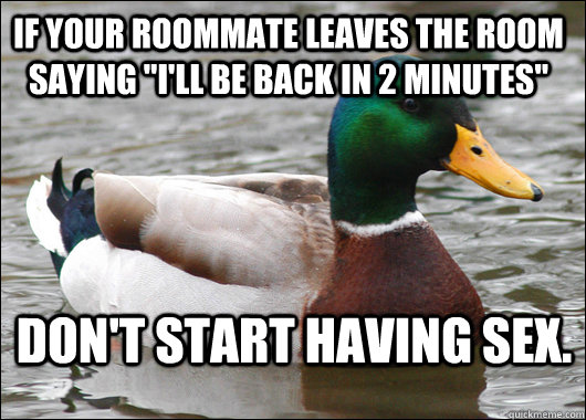 If your roommate leaves the room saying 