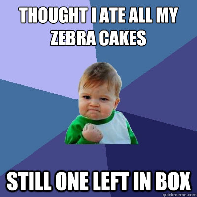Thought i ate all my Zebra cakes still one left in box  Success Kid