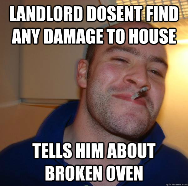 LANDLORD DOSENT FIND ANY DAMAGE TO HOUSE TELLS HIM ABOUT BROKEN OVEN - LANDLORD DOSENT FIND ANY DAMAGE TO HOUSE TELLS HIM ABOUT BROKEN OVEN  Misc