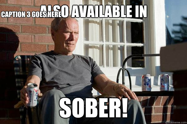 also available in sober! Caption 3 goes here  Feels Old Man