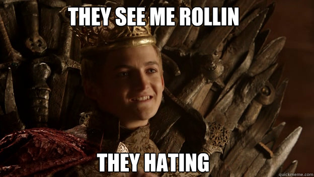 They hating They see me rollin  King joffrey