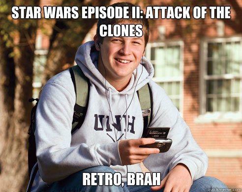 Star wars episode ii: attack of the clones retro, brah  College Freshman