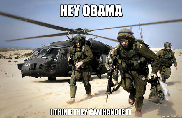 Hey Obama I think they can handle it  Israel can handle Iran