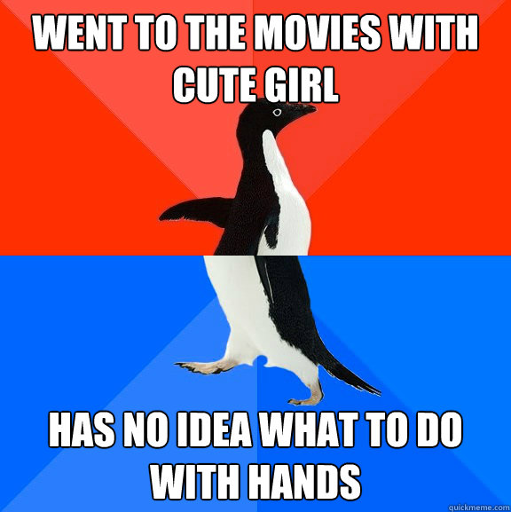 Went to the movies with cute girl Has No idea what to do with hands  Socially Awesome Awkward Penguin