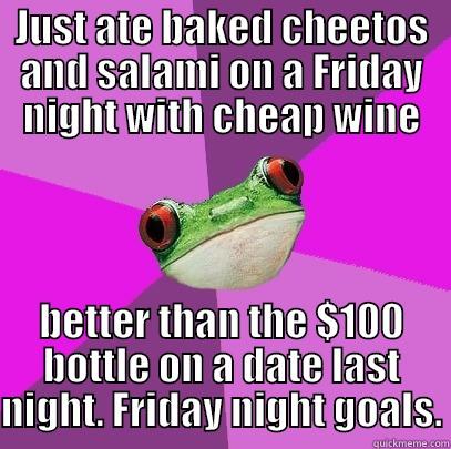 Baked Cheetos - JUST ATE BAKED CHEETOS AND SALAMI ON A FRIDAY NIGHT WITH CHEAP WINE BETTER THAN THE $100 BOTTLE ON A DATE LAST NIGHT. FRIDAY NIGHT GOALS. Foul Bachelorette Frog