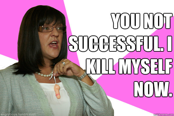 You not successful. I kill myself now.  Jen Okazaki