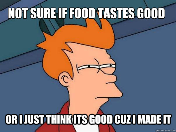 Not sure if food tastes good or i just think its good cuz i made it  Futurama Fry