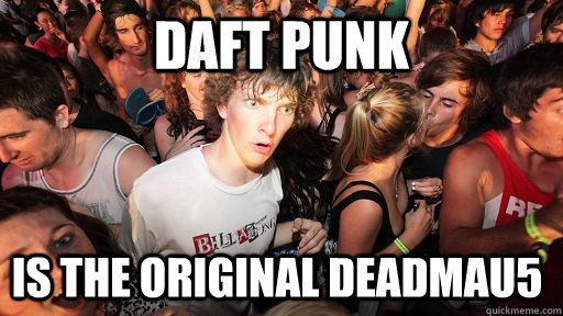 Daft Punk is the original deadmau5  Sudden Clarity Clarence