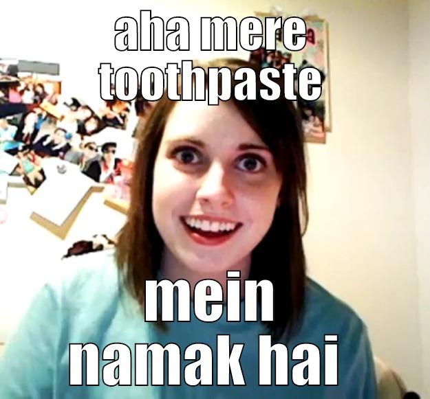 AHA MERE TOOTHPASTE MEIN NAMAK HAI  Overly Attached Girlfriend