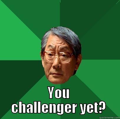  YOU CHALLENGER YET? High Expectations Asian Father