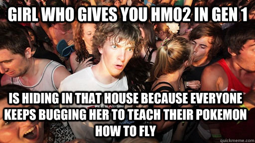Girl who gives you hm02 in gen 1 is hiding in that house because everyone keeps bugging her to teach their pokemon how to fly - Girl who gives you hm02 in gen 1 is hiding in that house because everyone keeps bugging her to teach their pokemon how to fly  Sudden Clarity Clarence
