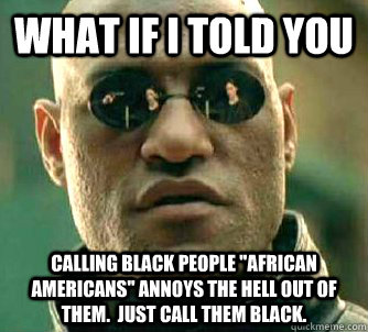 What if I told you Calling black people 