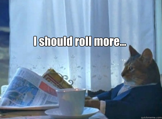 I should roll more...  - I should roll more...   Misc