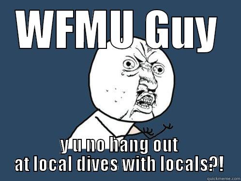 WFMU GUY Y U NO HANG OUT AT LOCAL DIVES WITH LOCALS?! Y U No