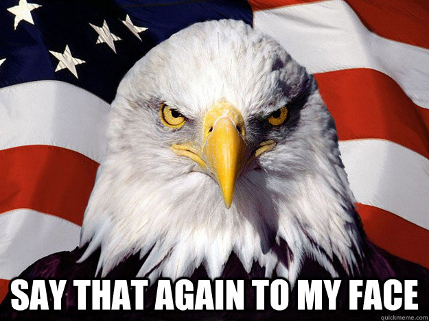  Say that again to my face  Evil American Eagle