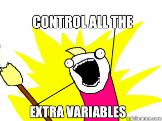 Control all the extra variables  All The Things