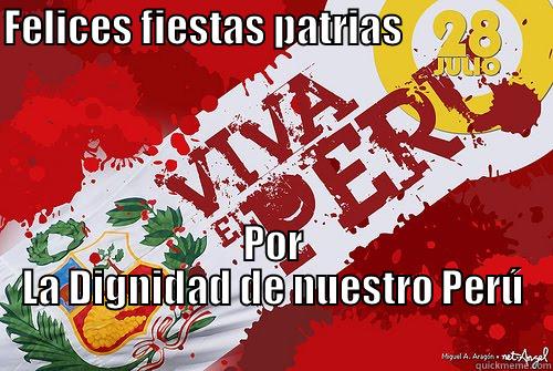 FELICES FIESTAS PATRIAS                                                                         POR LA DIGNIDAD DE NUESTRO PERÚ                                                              Misc