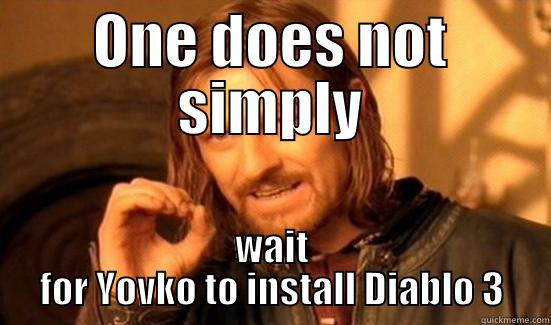 ONE DOES NOT SIMPLY WAIT FOR YOVKO TO INSTALL DIABLO 3 Boromir