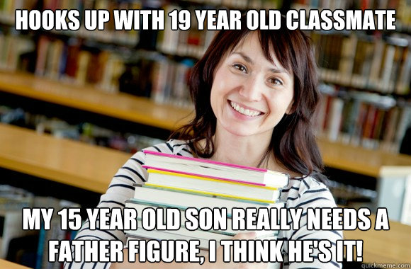 Hooks up with 19 year old classmate  my 15 year old son really needs a father figure, I think he's it!  Mature Studnet