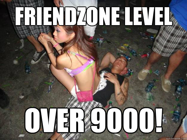 friendzone level Over 9000!  friend zone over 9000