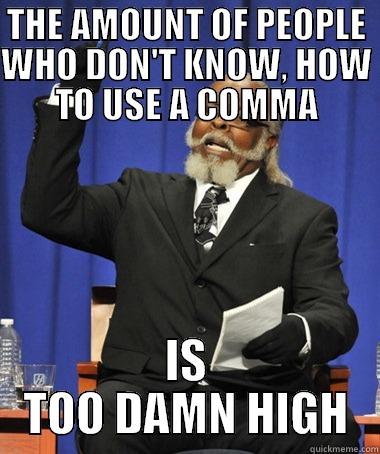 PEOPLE WHO DON'T KNOW, HOW TO USE, A COMMA - THE AMOUNT OF PEOPLE WHO DON'T KNOW, HOW TO USE A COMMA IS TOO DAMN HIGH The Rent Is Too Damn High