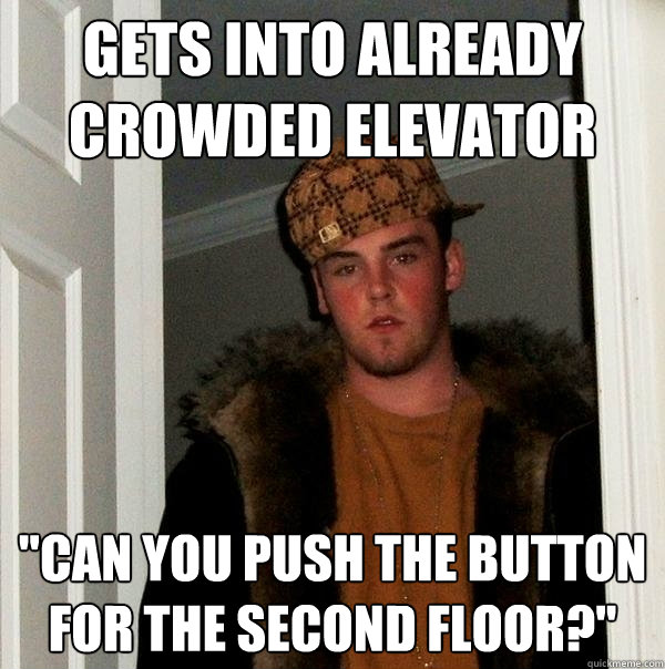 Gets into already crowded elevator 