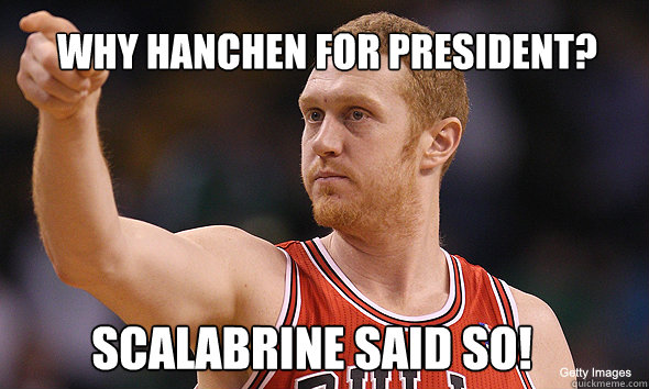 why hanchen for president? scalabrine said so!  Brian Scalabrine