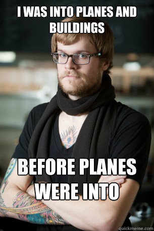 I was into planes and buildings  before planes were into buildings.  Hipster Barista