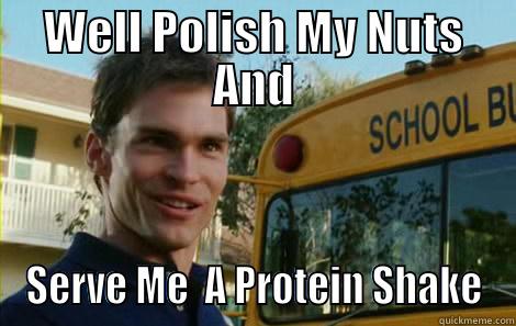 WELL POLISH MY NUTS AND SERVE ME  A PROTEIN SHAKE Misc