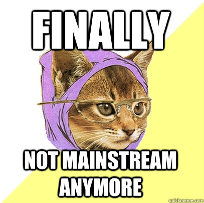 Finally Not mainstream anymore  Hipster Kitty