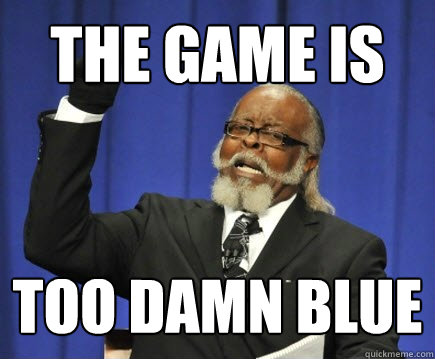The game is too damn blue  Too Damn High