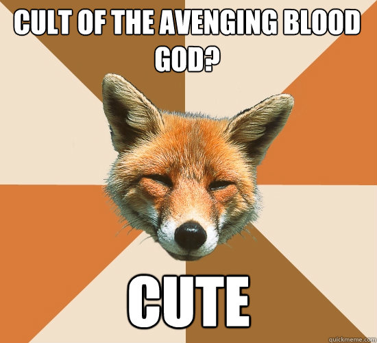 Cult of the avenging blood god? Cute  Condescending Fox