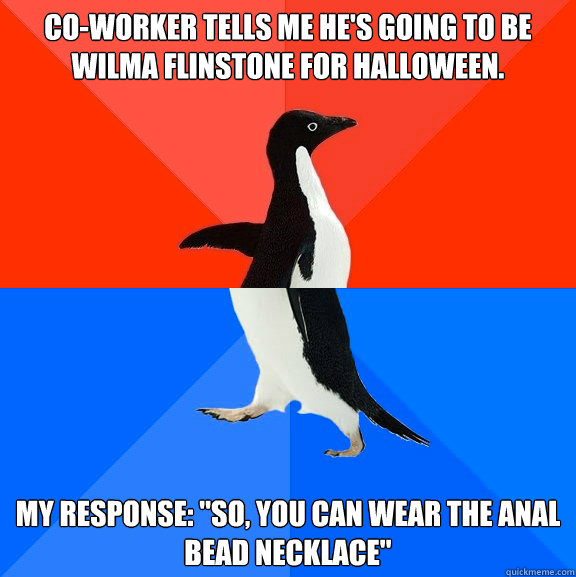 Co-worker tells me he's going to be Wilma Flinstone for Halloween. My response: 