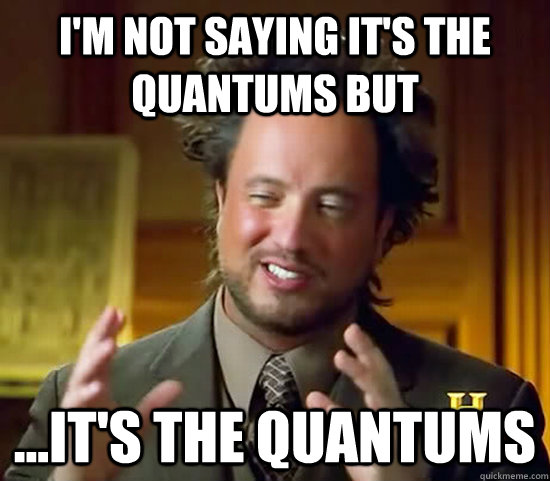 I'm not saying it's the quantums but ...it's the quantums  Ancient Aliens