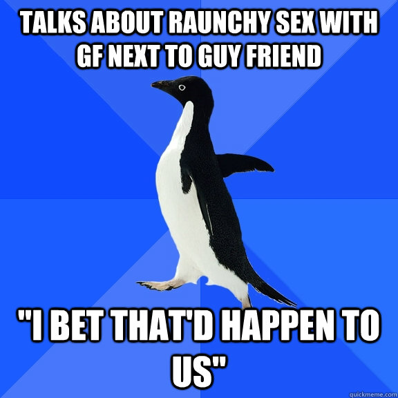 talks about raunchy sex with gf next to guy friend 