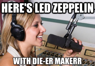 here's led zeppelin with die-er makerr  scumbag radio dj