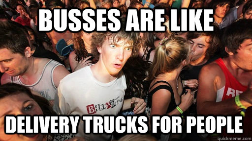 busses are like delivery trucks for people  Sudden Clarity Clarence