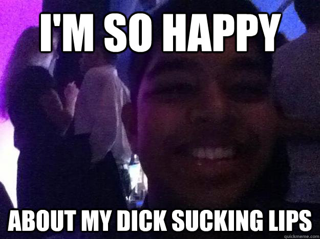 I'm so happy about my dick sucking lips - I'm so happy about my dick sucking lips  Misc