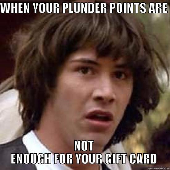 WHEN YOUR PLUNDER POINTS ARE  NOT ENOUGH FOR YOUR GIFT CARD conspiracy keanu