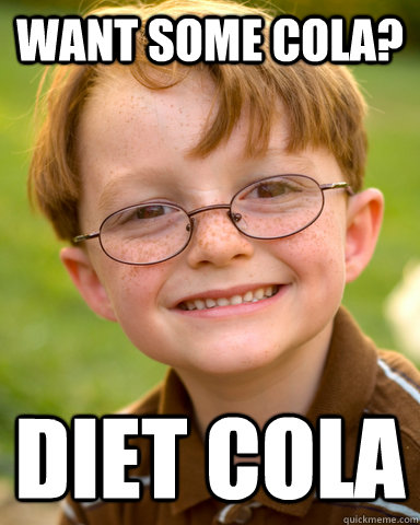 Want some cola? Diet cola - Want some cola? Diet cola  Disappointing Childhood Friend