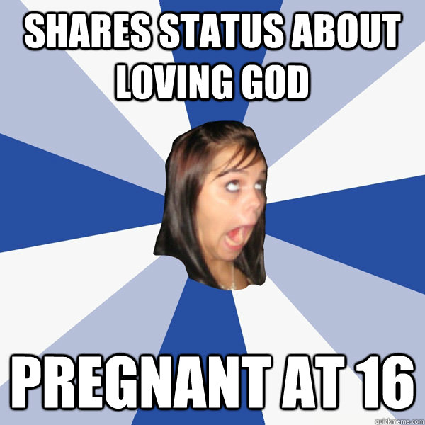 Shares status about loving god Pregnant at 16 - Shares status about loving god Pregnant at 16  Annoying Facebook Girl