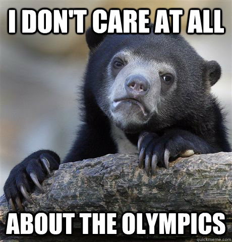I don't care at all About the olympics   Confession Bear