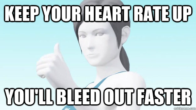 Keep your heart rate up You'll bleed out faster - Keep your heart rate up You'll bleed out faster  Wii Fit Trainer